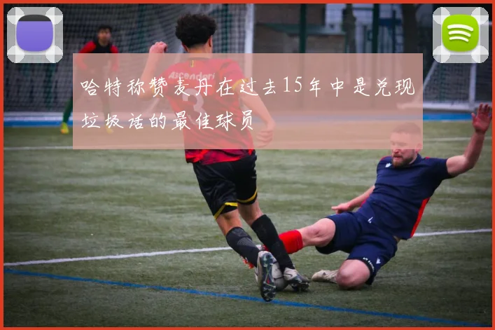 哈特称赞麦丹在过去15年中是兑现垃圾话的最佳球员